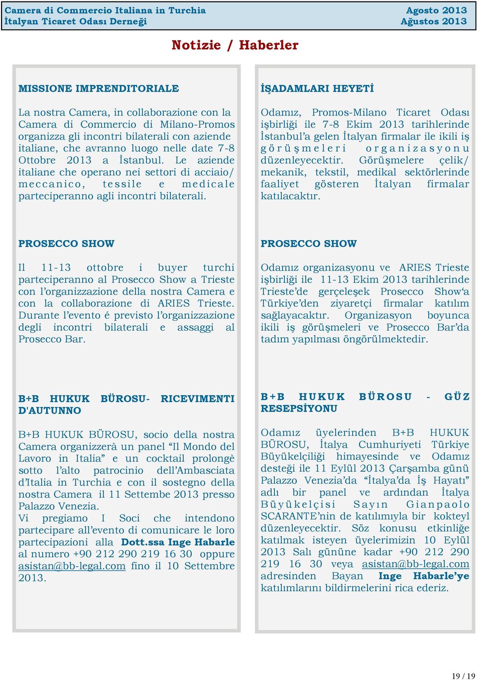 İŞADAMLARI HEYETİ Odamız, Promos-Milano Ticaret Odası işbirliği ile 7-8 Ekim 2013 tarihlerinde İstanbul a gelen İtalyan firmalar ile ikili iş görüşmeleri organizasyonu düzenleyecektir.