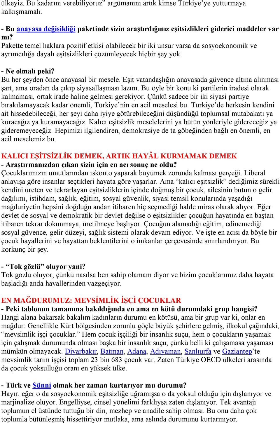 Bu her şeyden önce anayasal bir mesele. Eşit vatandaşlığın anayasada güvence altına alınması şart, ama oradan da çıkıp siyasallaşması lazım.