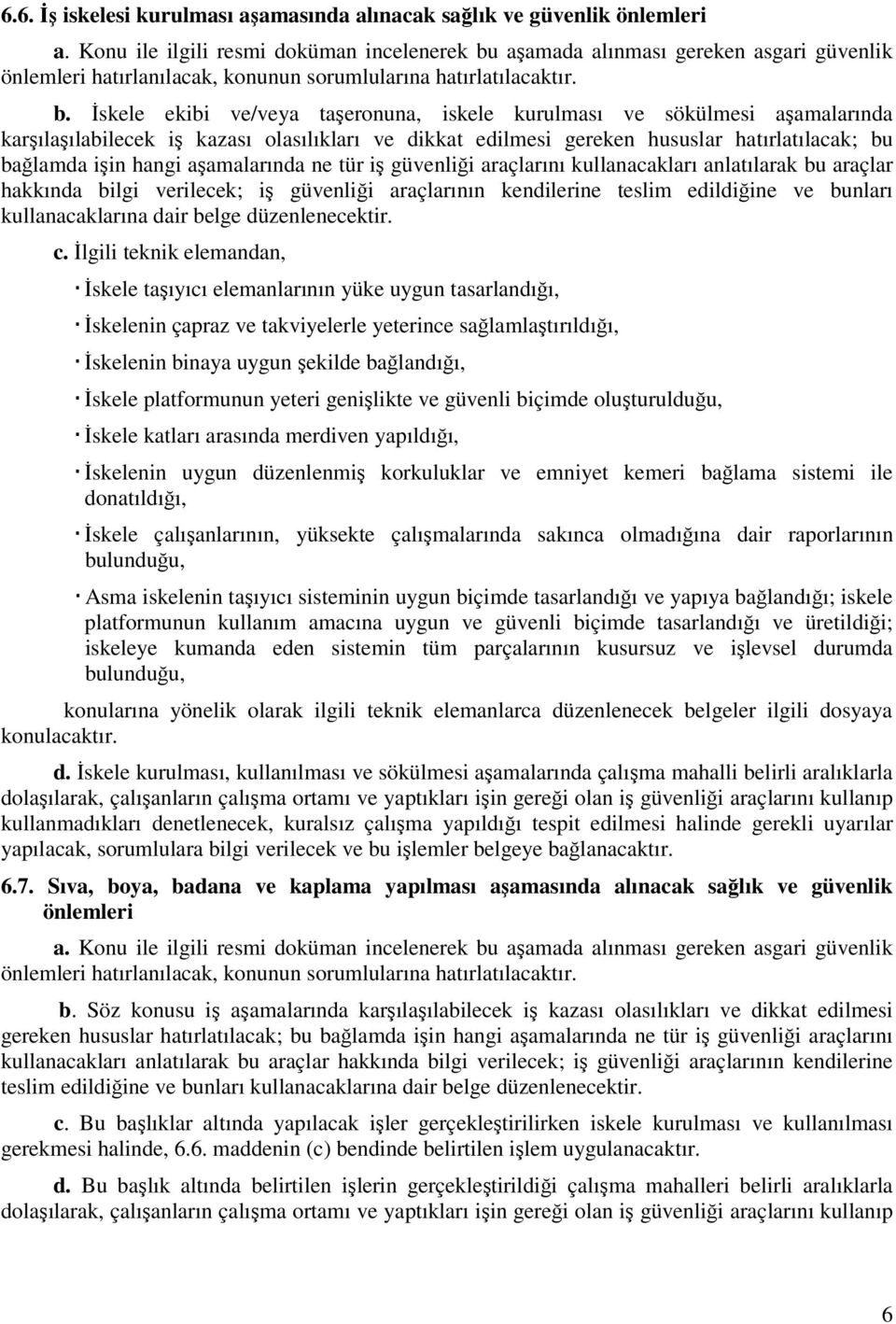 aşamalarında ne tür iş güvenliği araçlarını kullanacakları anlatılarak bu araçlar hakkında bilgi verilecek; iş güvenliği araçlarının kendilerine teslim edildiğine ve bunları kullanacaklarına dair