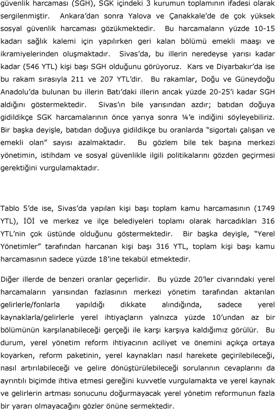 Sivas da, bu illerin neredeyse yarısı kadar kadar (546 YTL) kişi başı SGH olduğunu görüyoruz. Kars ve Diyarbakır da ise bu rakam sırasıyla 211 ve 207 YTL dir.