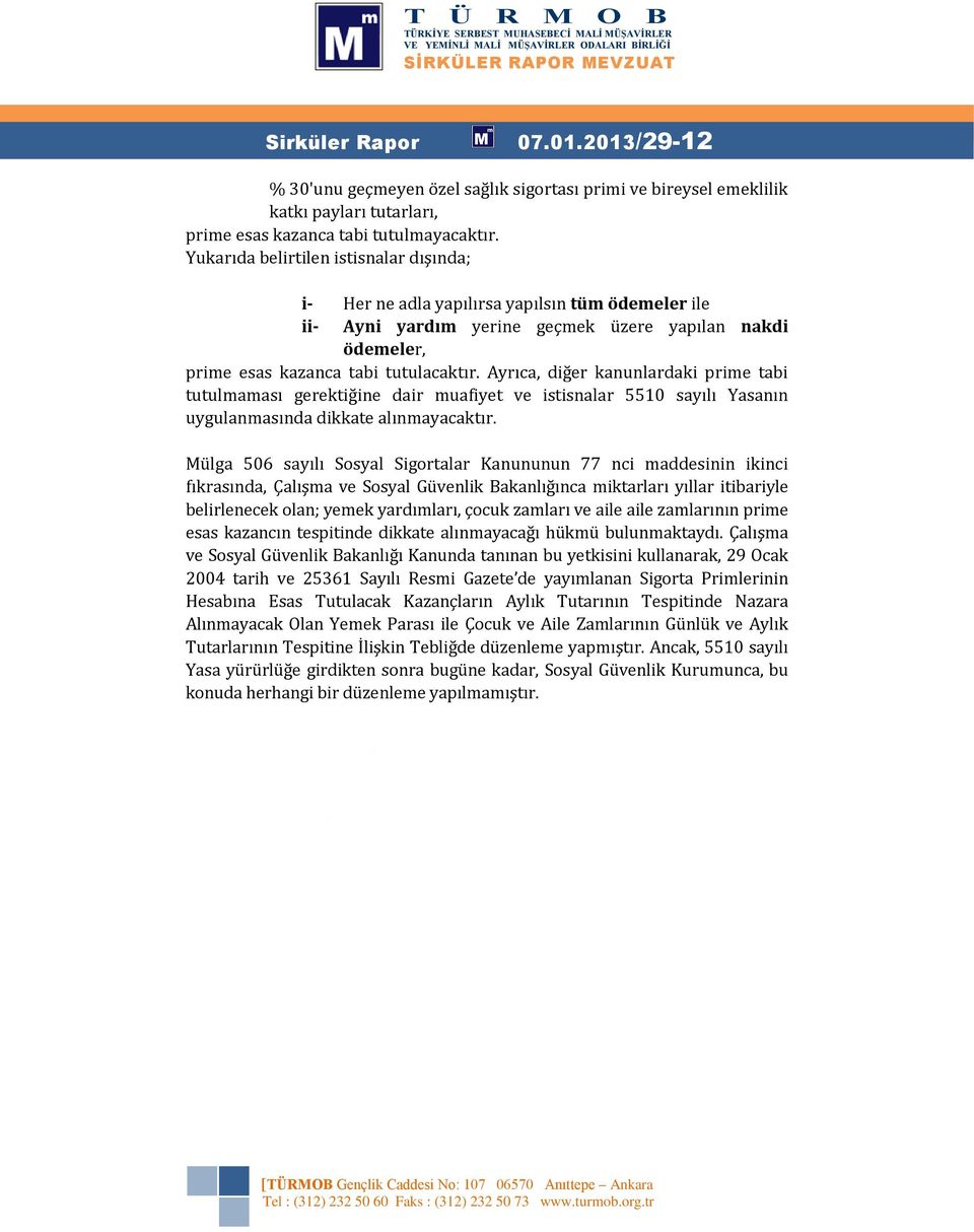 Ayrıca, diğer kanunlardaki prime tabi tutulmaması gerektiğine dair muafiyet ve istisnalar 5510 sayılı Yasanın uygulanmasında dikkate alınmayacaktır.