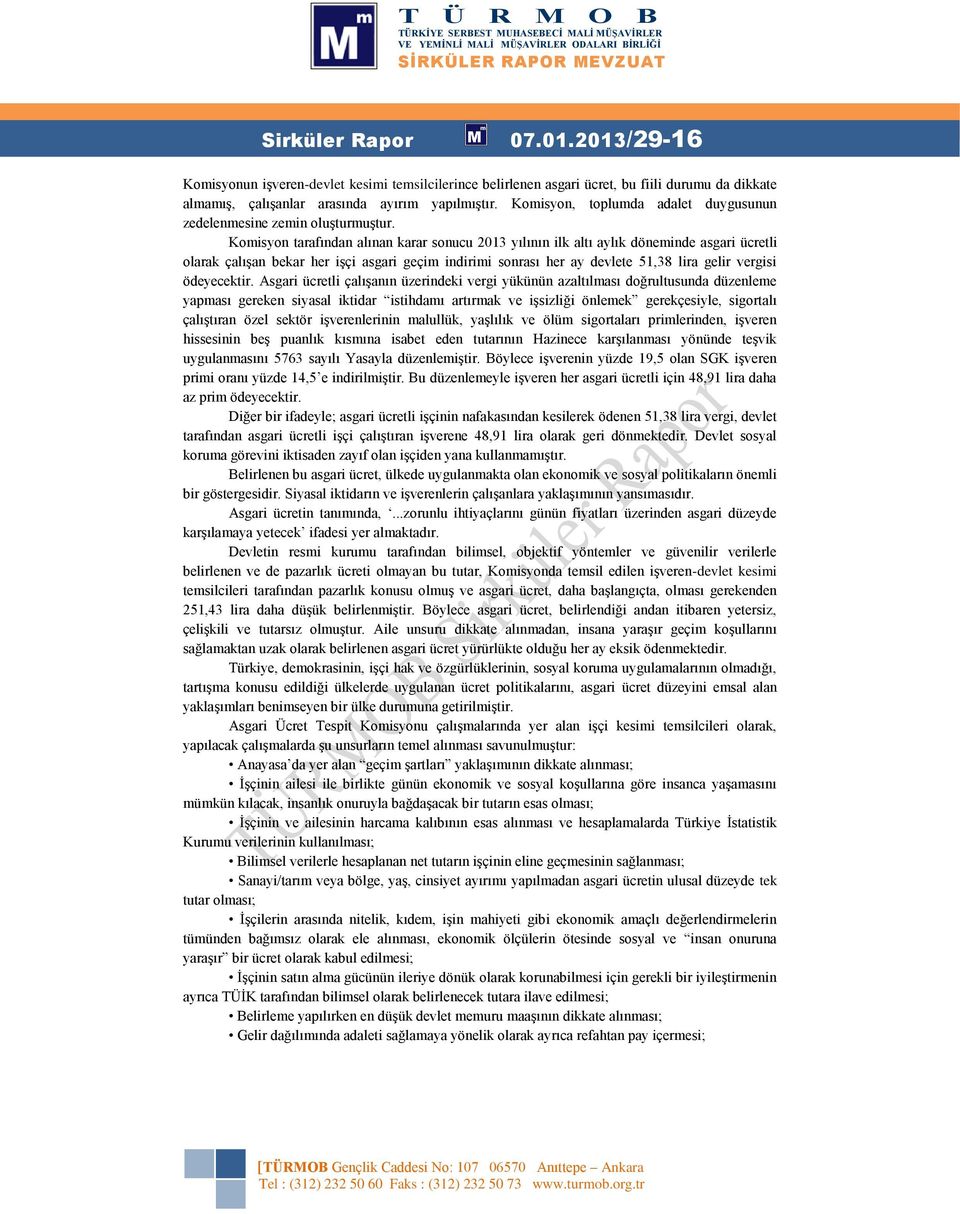 Komisyon tarafından alınan karar sonucu 2013 yılının ilk altı aylık döneminde asgari ücretli olarak çalışan bekar her işçi asgari geçim indirimi sonrası her ay devlete 51,38 lira gelir vergisi