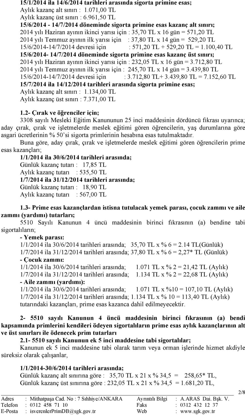 37,80 TL x 14 gün = 529,20 TL 15/6/2014-14/7/2014 devresi için : 571,20 TL + 529,20 TL = 1.