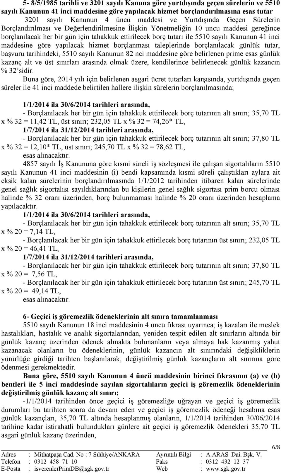 sayılı Kanunun 41 inci maddesine göre yapılacak hizmet borçlanması taleplerinde borçlanılacak günlük tutar, başvuru tarihindeki, 5510 sayılı Kanunun 82 nci maddesine göre belirlenen prime esas günlük