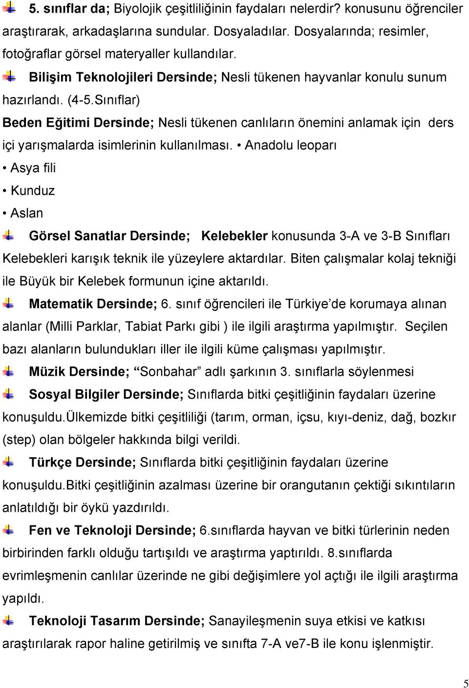 Sınıflar) Beden Eğitimi Dersinde; Nesli tükenen canlıların önemini anlamak için ders içi yarışmalarda isimlerinin kullanılması.