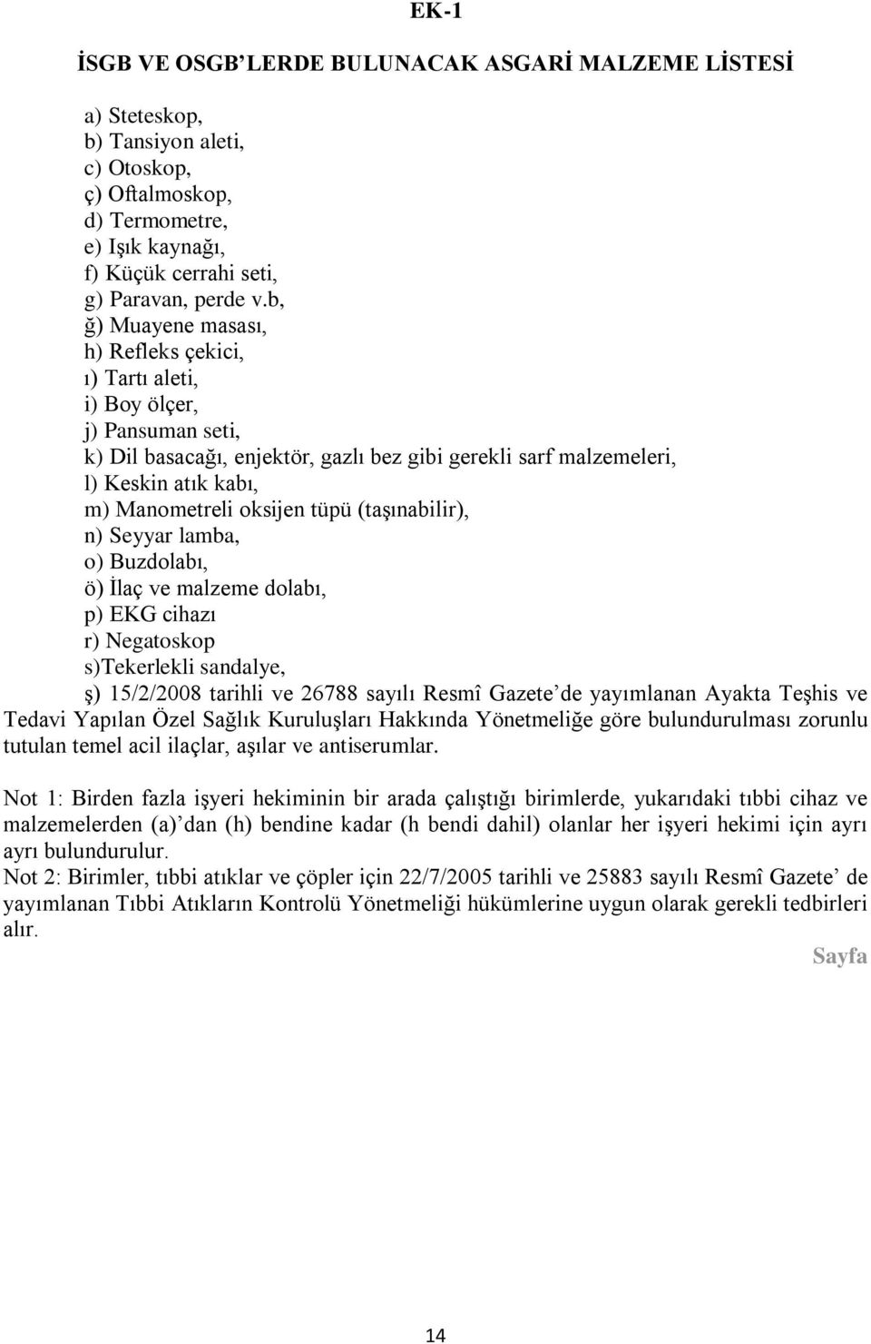 oksijen tüpü (taşınabilir), n) Seyyar lamba, o) Buzdolabı, ö) İlaç ve malzeme dolabı, p) EKG cihazı r) Negatoskop s)tekerlekli sandalye, ş) 15/2/2008 tarihli ve 26788 sayılı Resmî Gazete de