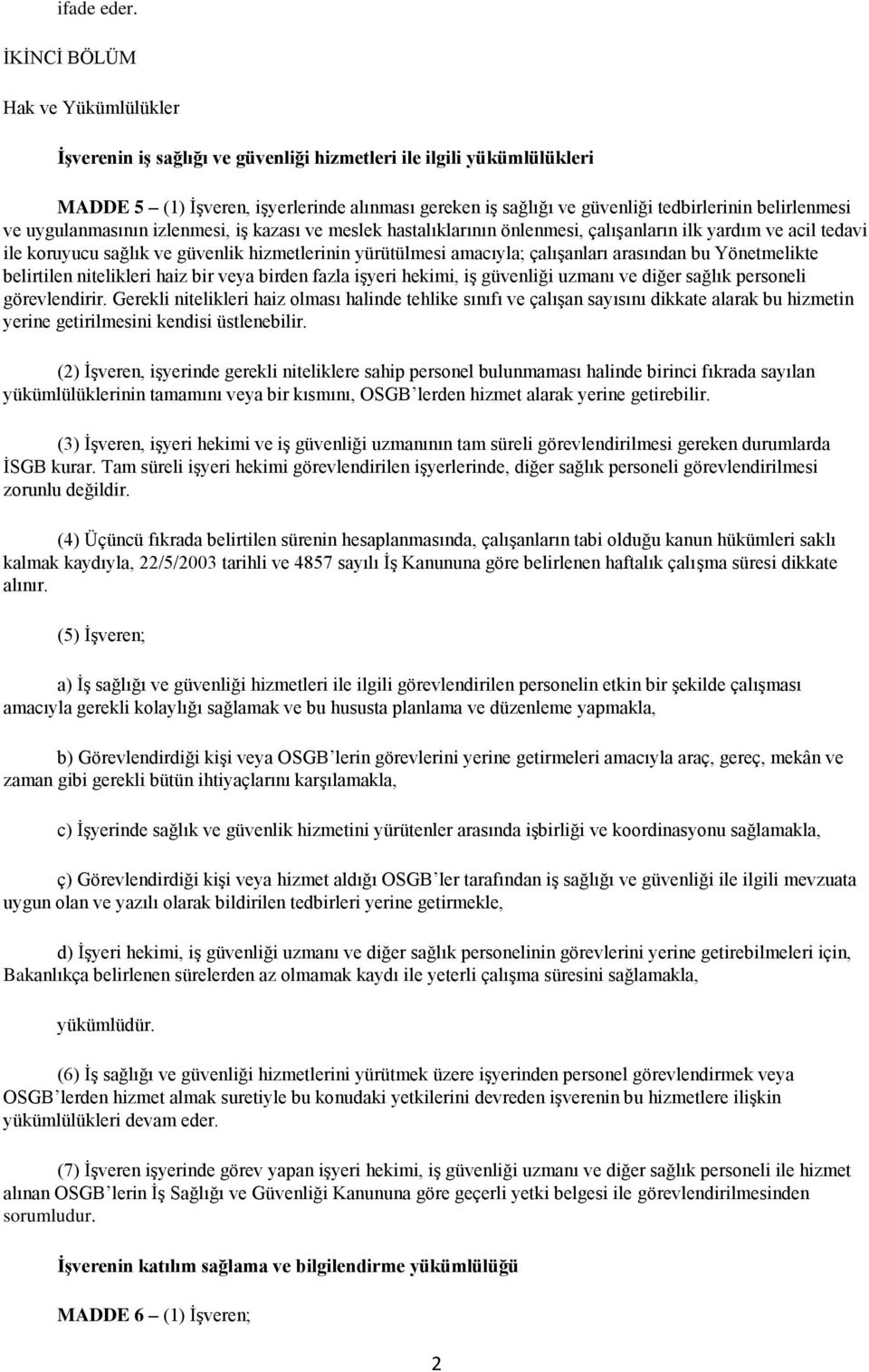 belirlenmesi ve uygulanmasının izlenmesi, iş kazası ve meslek hastalıklarının önlenmesi, çalışanların ilk yardım ve acil tedavi ile koruyucu sağlık ve güvenlik hizmetlerinin yürütülmesi amacıyla;