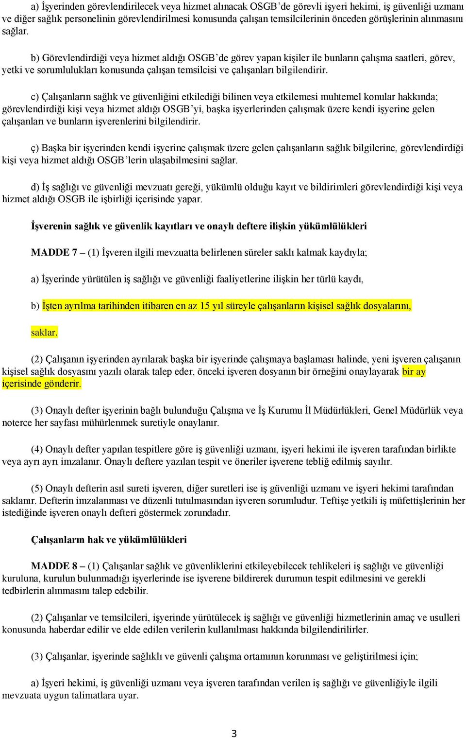 b) Görevlendirdiği veya hizmet aldığı OSGB de görev yapan kişiler ile bunların çalışma saatleri, görev, yetki ve sorumlulukları konusunda çalışan temsilcisi ve çalışanları bilgilendirir.