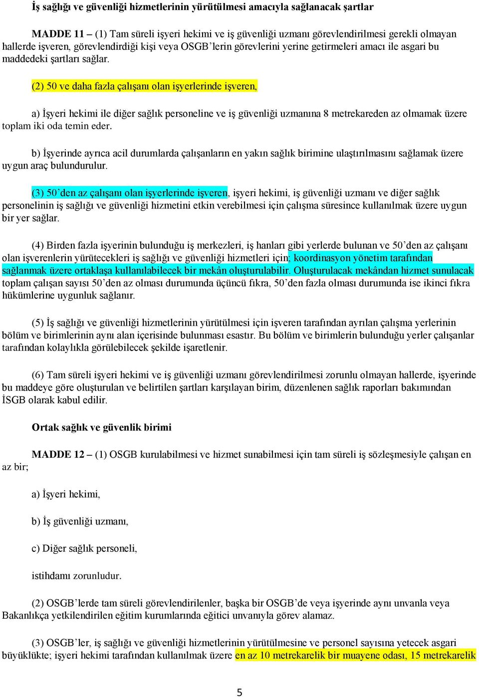 (2) 50 ve daha fazla çalışanı olan işyerlerinde işveren, a) İşyeri hekimi ile diğer sağlık personeline ve iş güvenliği uzmanına 8 metrekareden az olmamak üzere toplam iki oda temin eder.