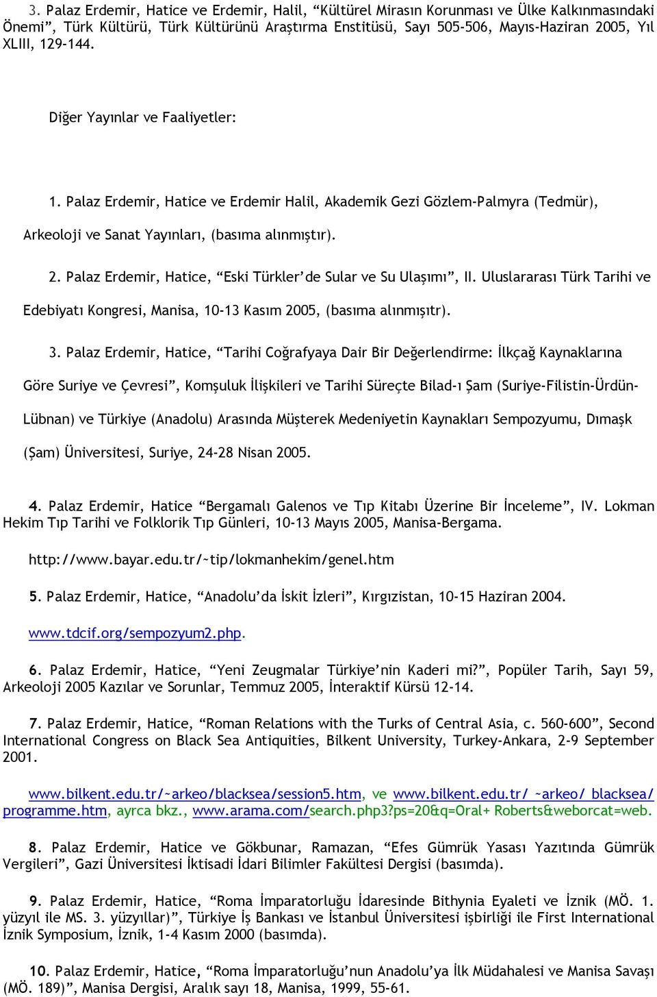Palaz Erdemir, Hatice, Eski Türkler de Sular ve Su Ulaşımı, II. Uluslararası Türk Tarihi ve Edebiyatı Kongresi, Manisa, 10-13 Kasım 2005, (basıma alınmışıtr). 3.