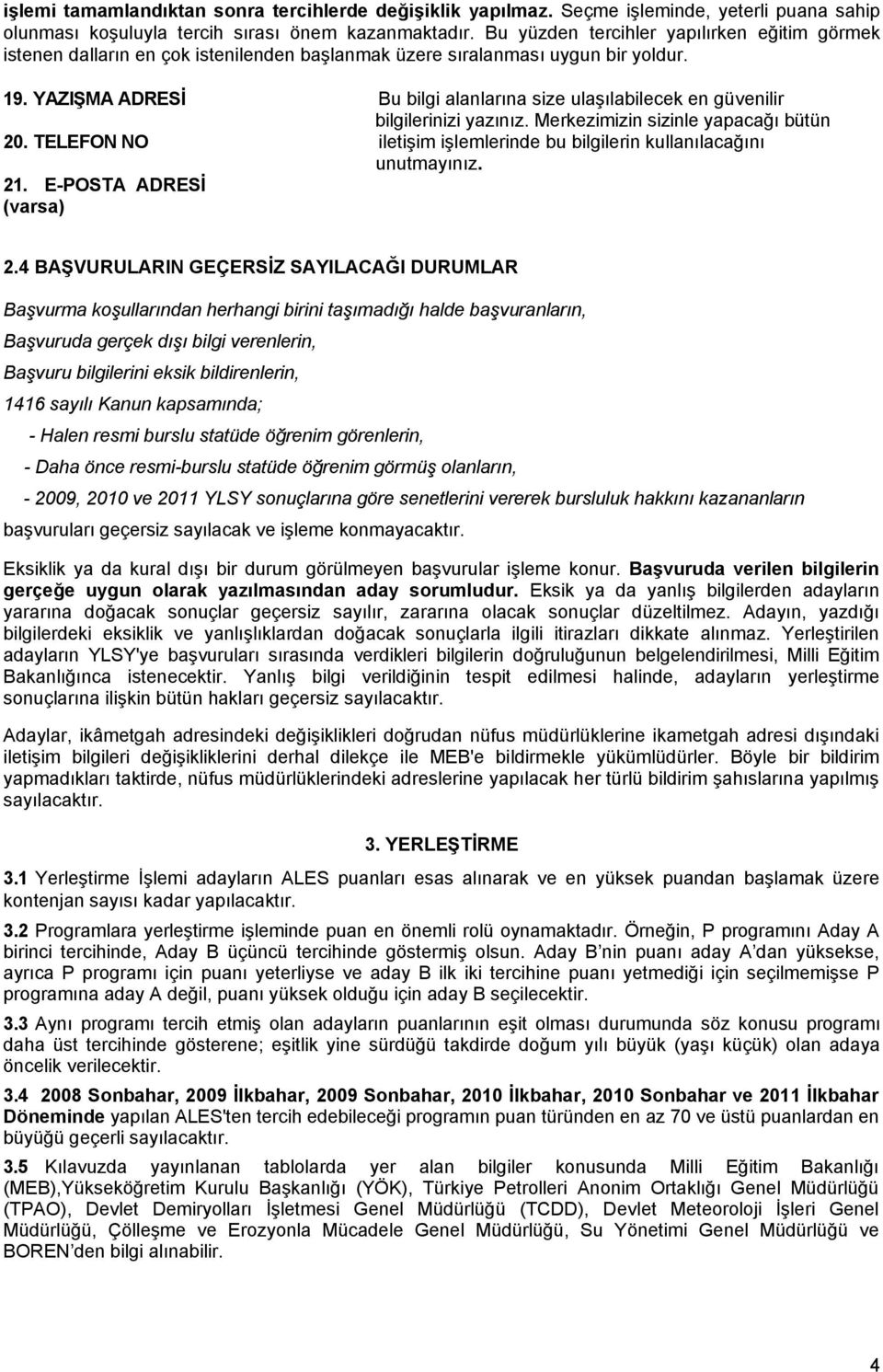 YAZIŞMA ADRESİ Bu bilgi alanlarına size ulaşılabilecek en güvenilir bilgilerinizi yazınız. Merkezimizin sizinle yapacağı bütün 20.