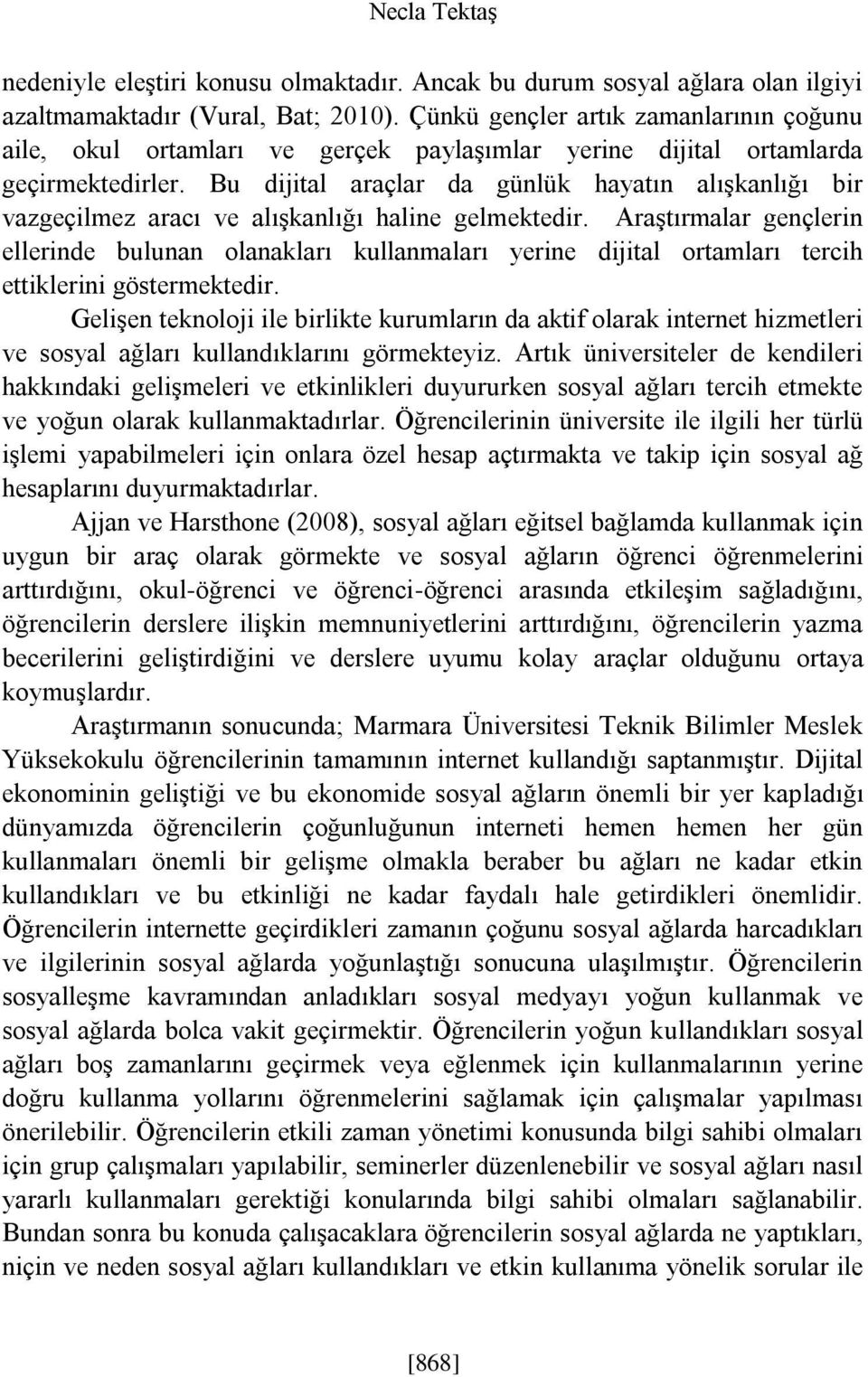 Bu dijital araçlar da günlük hayatın alışkanlığı bir vazgeçilmez aracı ve alışkanlığı haline gelmektedir.