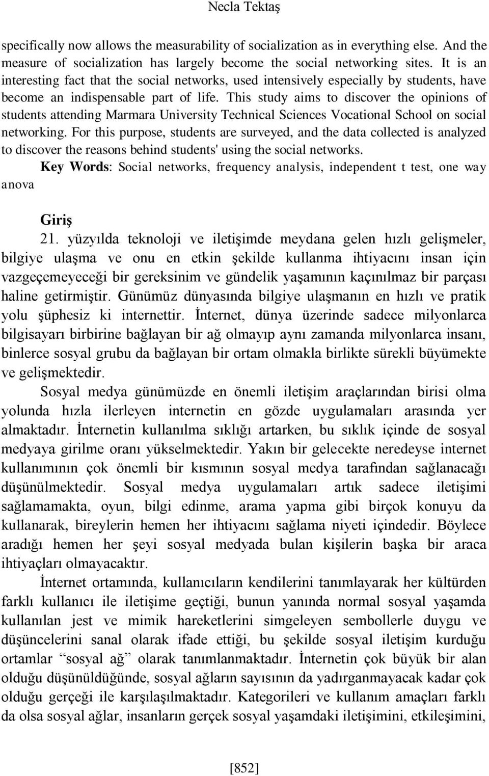 This study aims to discover the opinions of students attending Marmara University Technical Sciences Vocational School on social networking.