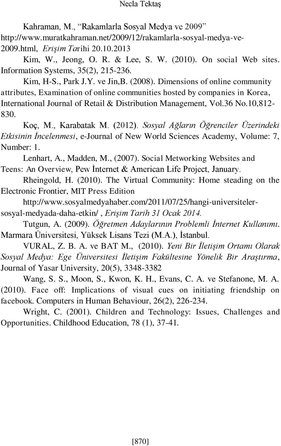 Dimensions of online community attributes, Examination of online communities hosted by companies in Korea, International Journal of Retail & Distribution Management, Vol.36 No.10,812-830. Koç, M.