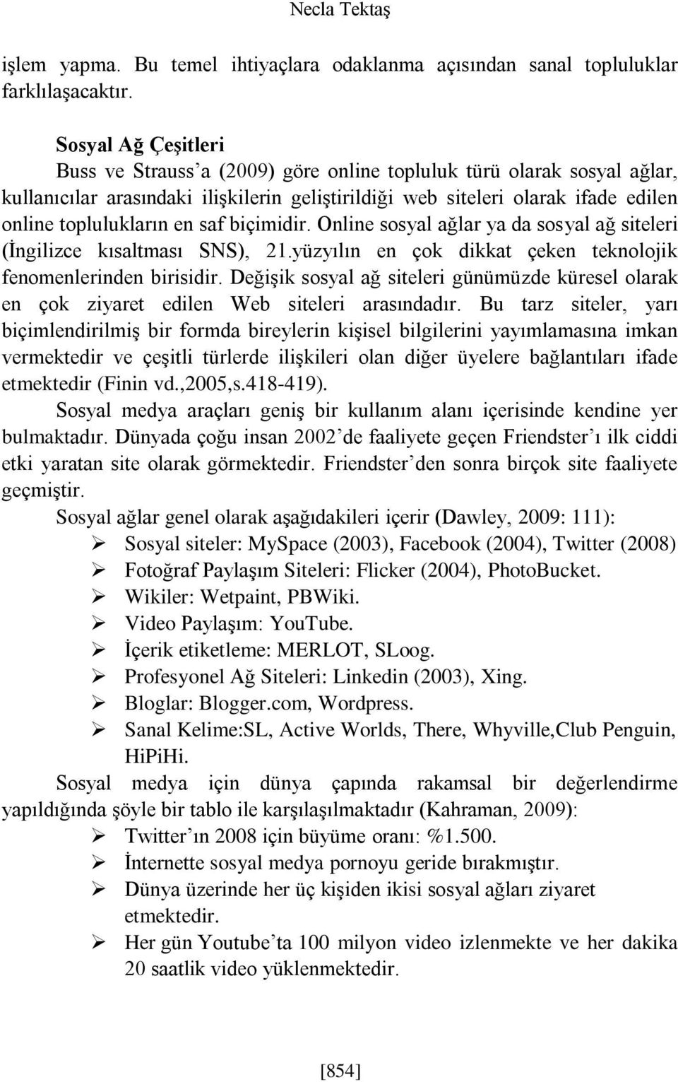 saf biçimidir. Online sosyal ağlar ya da sosyal ağ siteleri (İngilizce kısaltması SNS), 21.yüzyılın en çok dikkat çeken teknolojik fenomenlerinden birisidir.