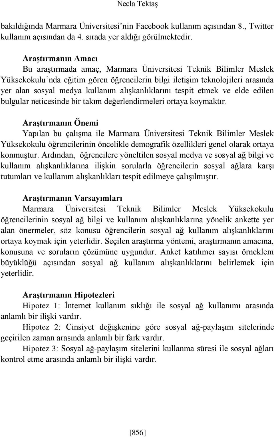 alışkanlıklarını tespit etmek ve elde edilen bulgular neticesinde bir takım değerlendirmeleri ortaya koymaktır.