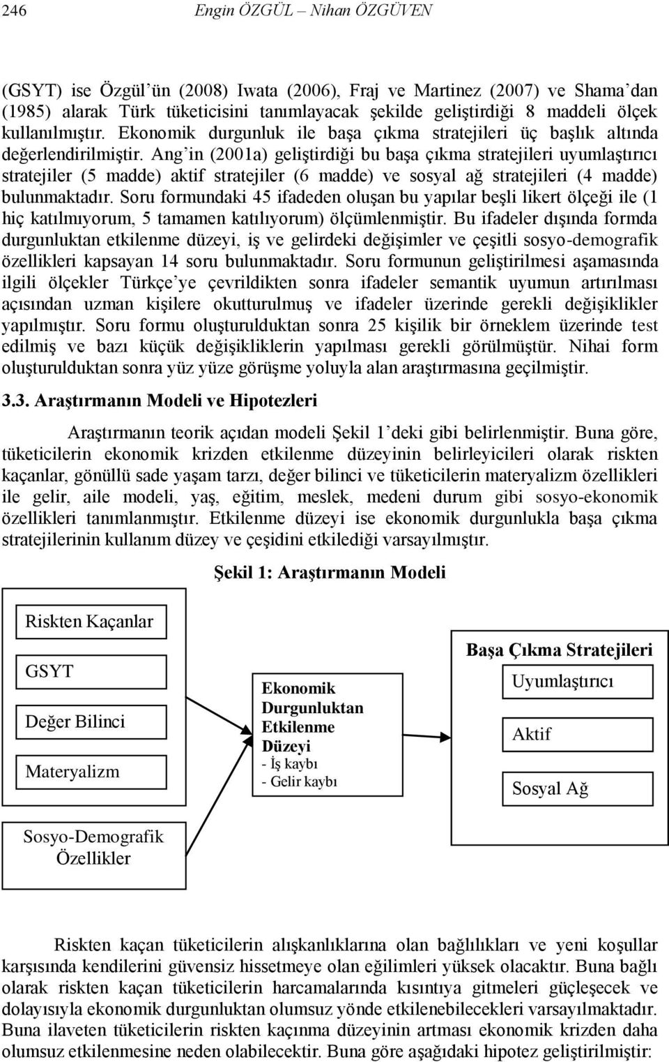 Ang in (2001a) geliģtirdiği bu baģa çıkma stratejileri uyumlaģtırıcı stratejiler (5 madde) aktif stratejiler (6 madde) ve sosyal ağ stratejileri (4 madde) bulunmaktadır.