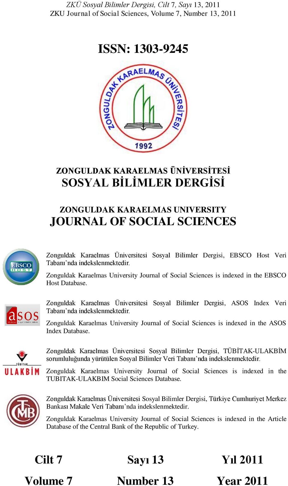 Zonguldak Karaelmas University Journal of Social Sciences is indexed in the EBSCO Host Database. Zonguldak Karaelmas Üniversitesi Sosyal Bilimler Dergisi, ASOS Index Veri Tabanı nda indekslenmektedir.