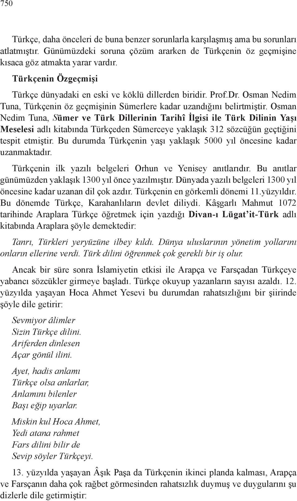 Osman Nedim Tuna, Sümer ve Türk Dillerinin Tarihî İlgisi ile Türk Dilinin Yaşı Meselesi adlı kitabında Türkçeden Sümerceye yaklaşık 312 sözcüğün geçtiğini tespit etmiştir.