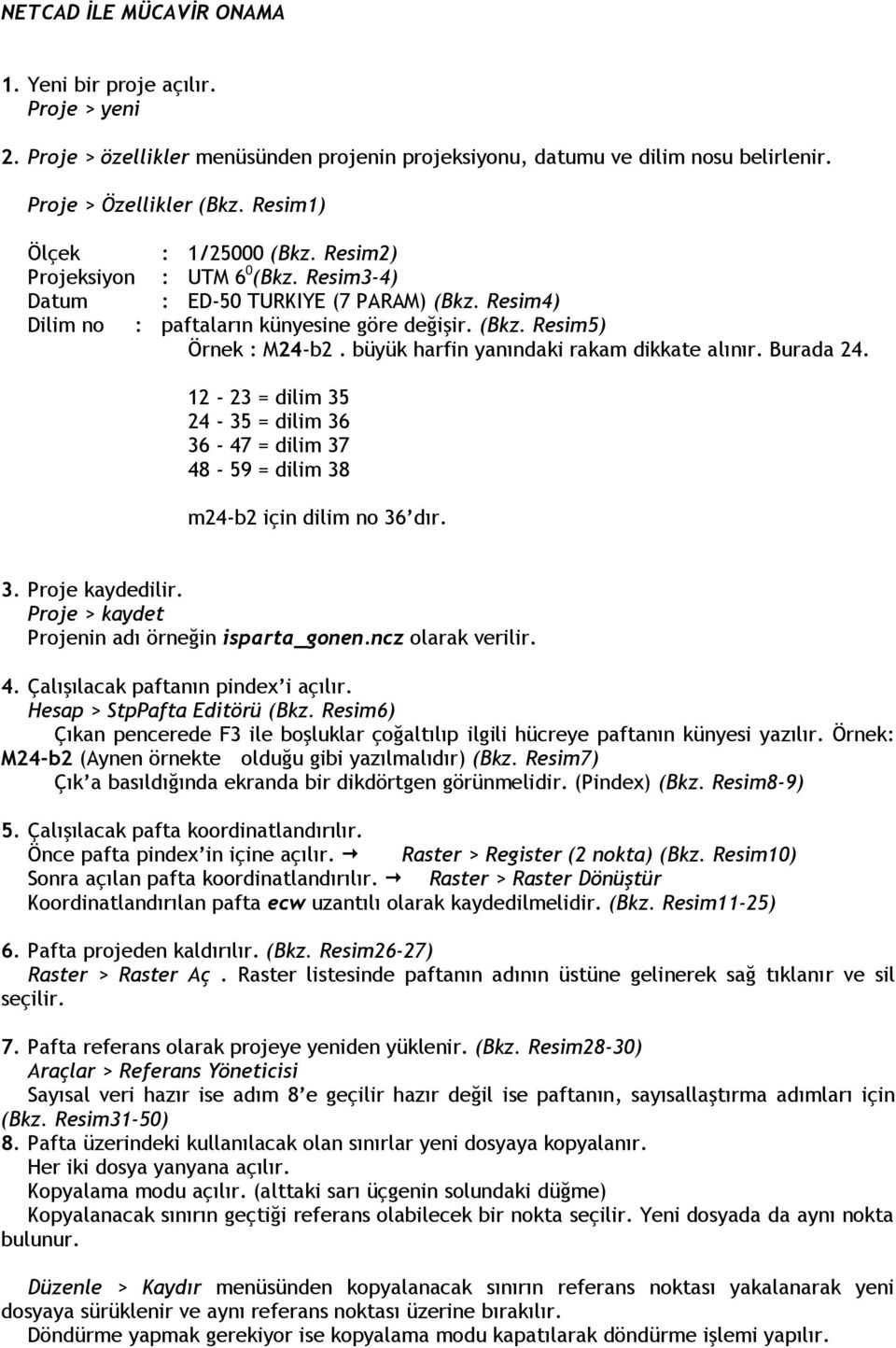 büyük harfin yanındaki rakam dikkate alınır. Burada 24. 12-23 = dilim 35 24-35 = dilim 36 36-47 = dilim 37 48-59 = dilim 38 m24-b2 için dilim no 36 dır. 3. Proje kaydedilir.