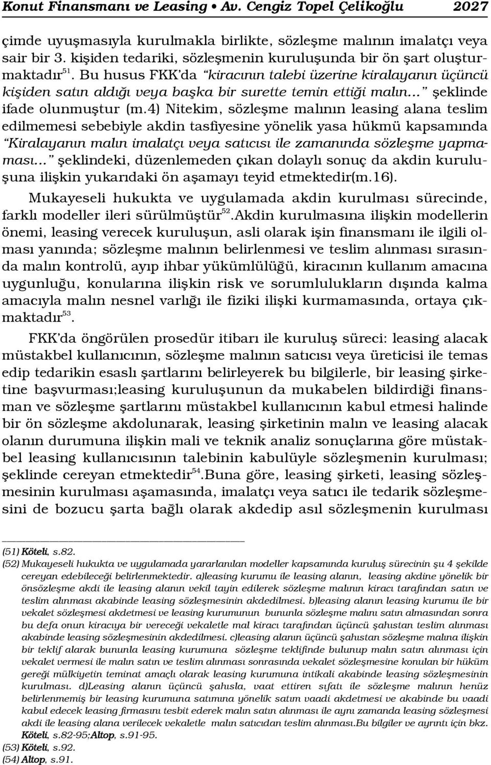 Bu husus FKK da kirac n n talebi üzerine kiralayan n üçüncü kifliden sat n ald veya baflka bir surette temin etti i mal n fleklinde ifade olunmufltur (m.