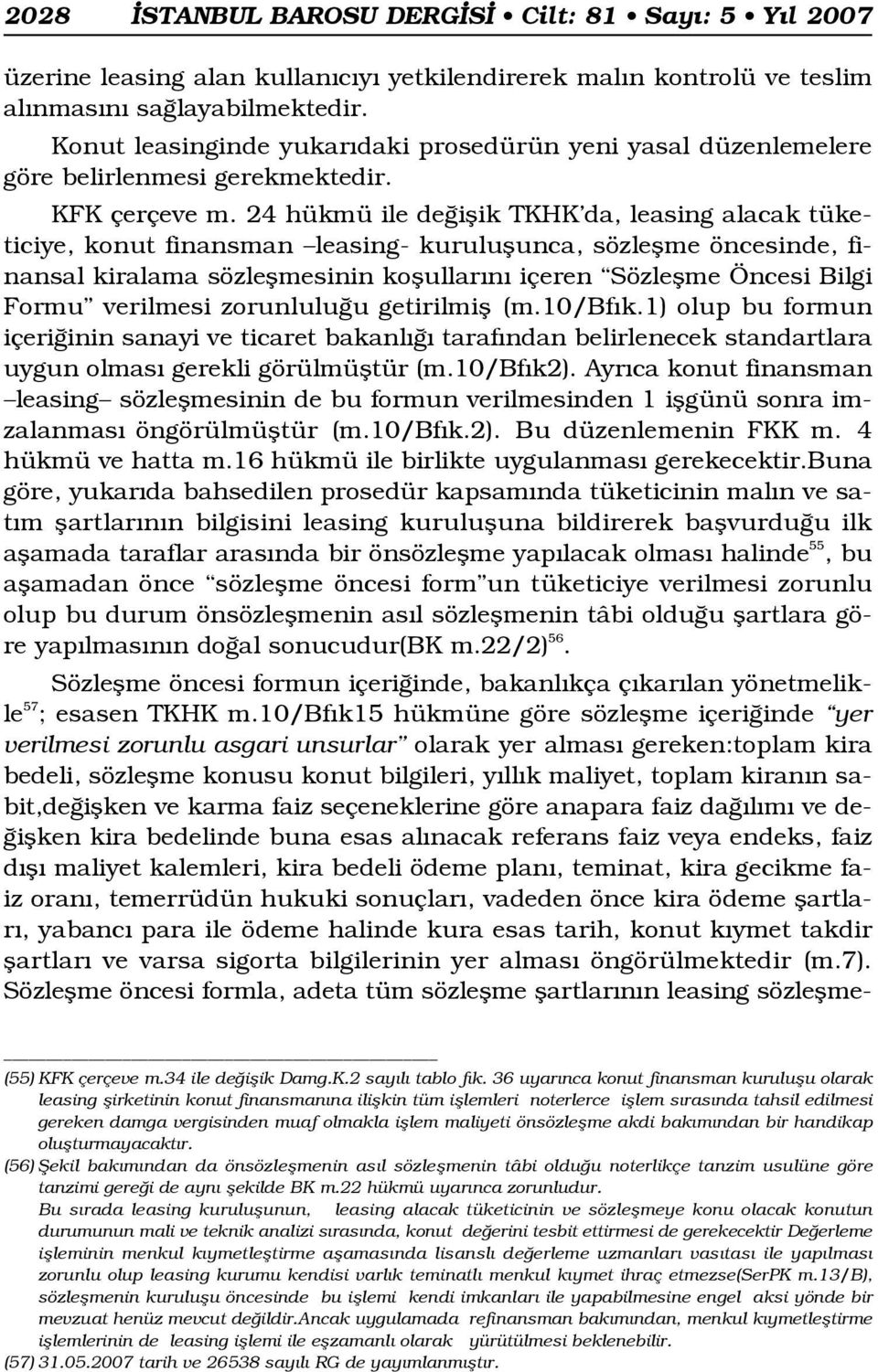 24 hükmü ile de iflik TKHK da, leasing alacak tüketiciye, konut finansman leasing- kuruluflunca, sözleflme öncesinde, finansal kiralama sözleflmesinin koflullar n içeren Sözleflme Öncesi Bilgi Formu