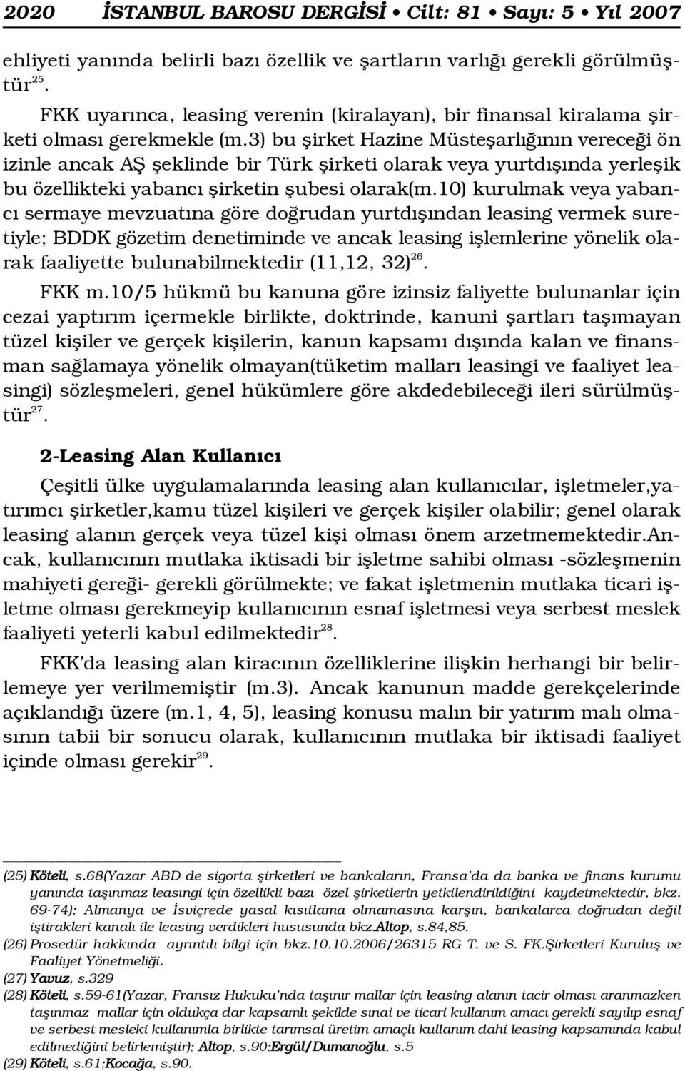 3) bu flirket Hazine Müsteflarl n n verece i ön izinle ancak Afi fleklinde bir Türk flirketi olarak veya yurtd fl nda yerleflik bu özellikteki yabanc flirketin flubesi olarak(m.