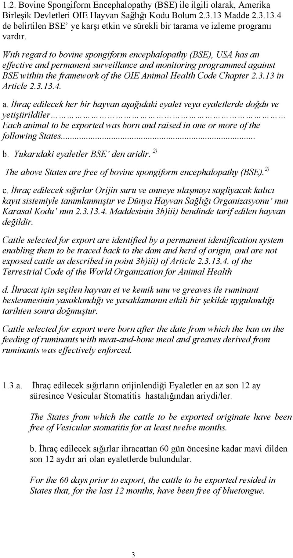 With regard to bovine spongiform encephalopathy (BSE), USA has an effective and permanent surveillance and monitoring programmed against BSE within the framework of the OIE Animal Health Code Chapter