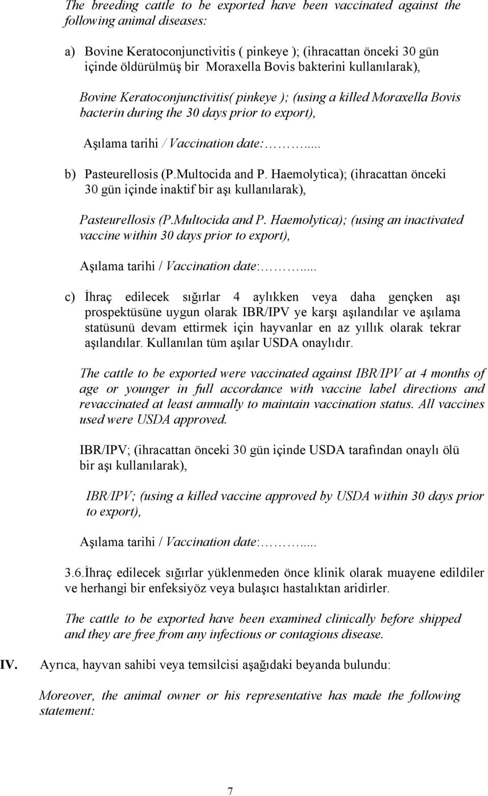 .. b) Pasteurellosis (P.Multocida and P. Haemolytica); (ihracattan önceki 30 gün içinde inaktif bir aşı kullanılarak), Pasteurellosis (P.Multocida and P. Haemolytica); (using an inactivated vaccine within 30 days prior to export), Aşılama tarihi / Vaccination date:.