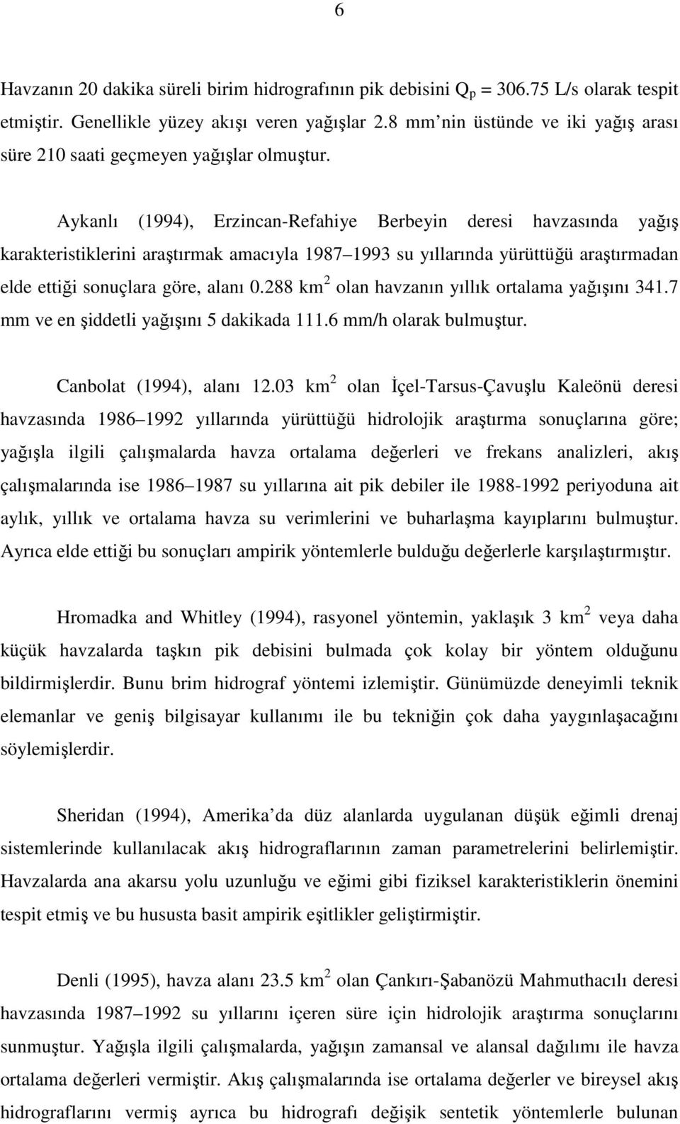 Aykanlı (1994), Erzincan-Refahiye Berbeyin deresi havzasında yağış karakteristiklerini araştırmak amacıyla 1987 1993 su yıllarında yürüttüğü araştırmadan elde ettiği sonuçlara göre, alanı 0.
