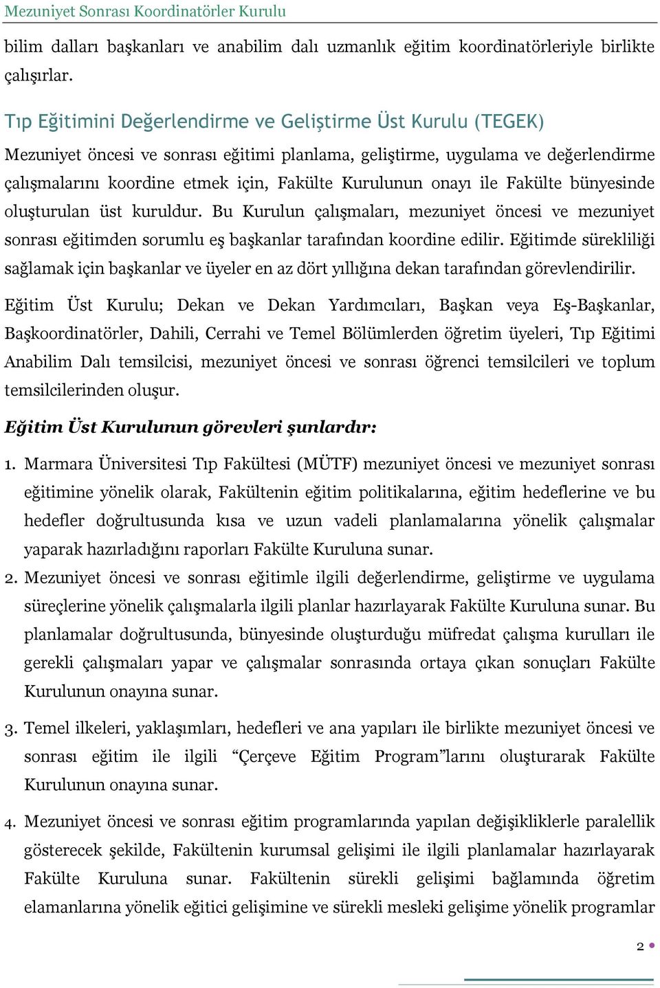 onayı ile Fakülte bünyesinde oluşturulan üst kuruldur. Bu Kurulun çalışmaları, mezuniyet öncesi ve mezuniyet sonrası eğitimden sorumlu eş başkanlar tarafından koordine edilir.