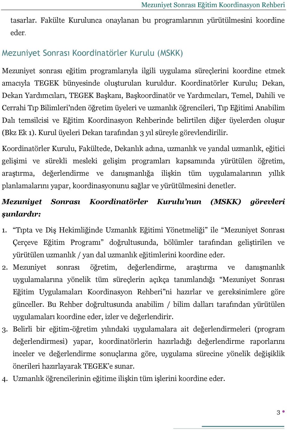 Koordinatörler Kurulu; Dekan, Dekan Yardımcıları, TEGEK Başkanı, Başkoordinatör ve Yardımcıları, Temel, Dahili ve Cerrahi Tıp Bilimleri'nden öğretim üyeleri ve uzmanlık öğrencileri, Tıp Eğitimi