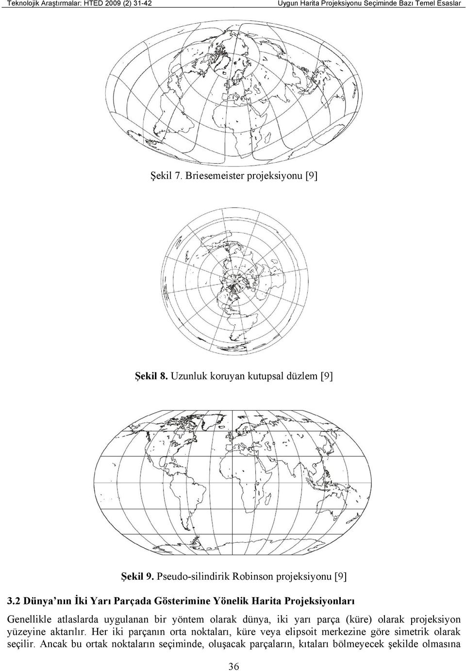 2 Dünya nın İki Yarı Parçada Gösterimine Yönelik Harita Projeksiyonları Genellikle atlaslarda uygulanan bir yöntem olarak dünya, iki yarı