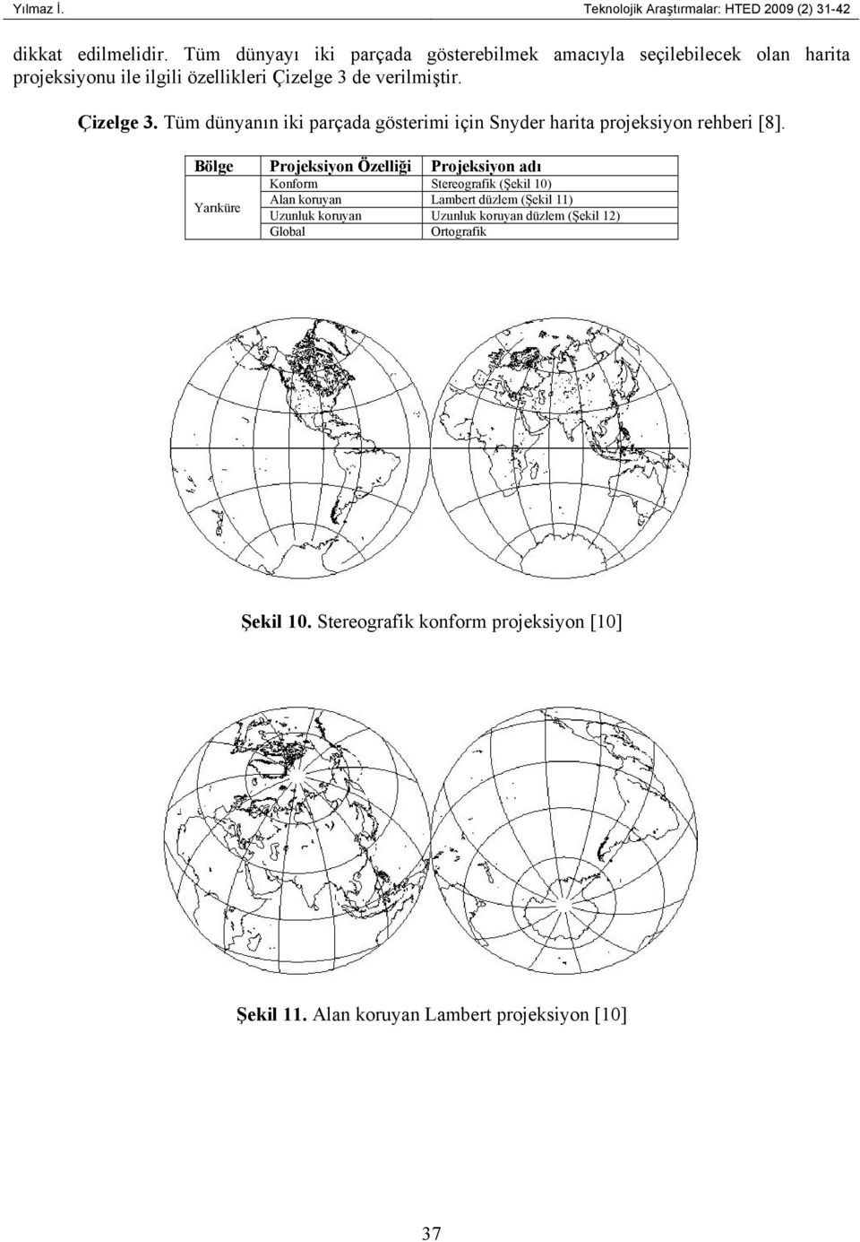 de verilmiştir. Çizelge 3. Tüm dünyanın iki parçada gösterimi için Snyder harita projeksiyon rehberi [8].