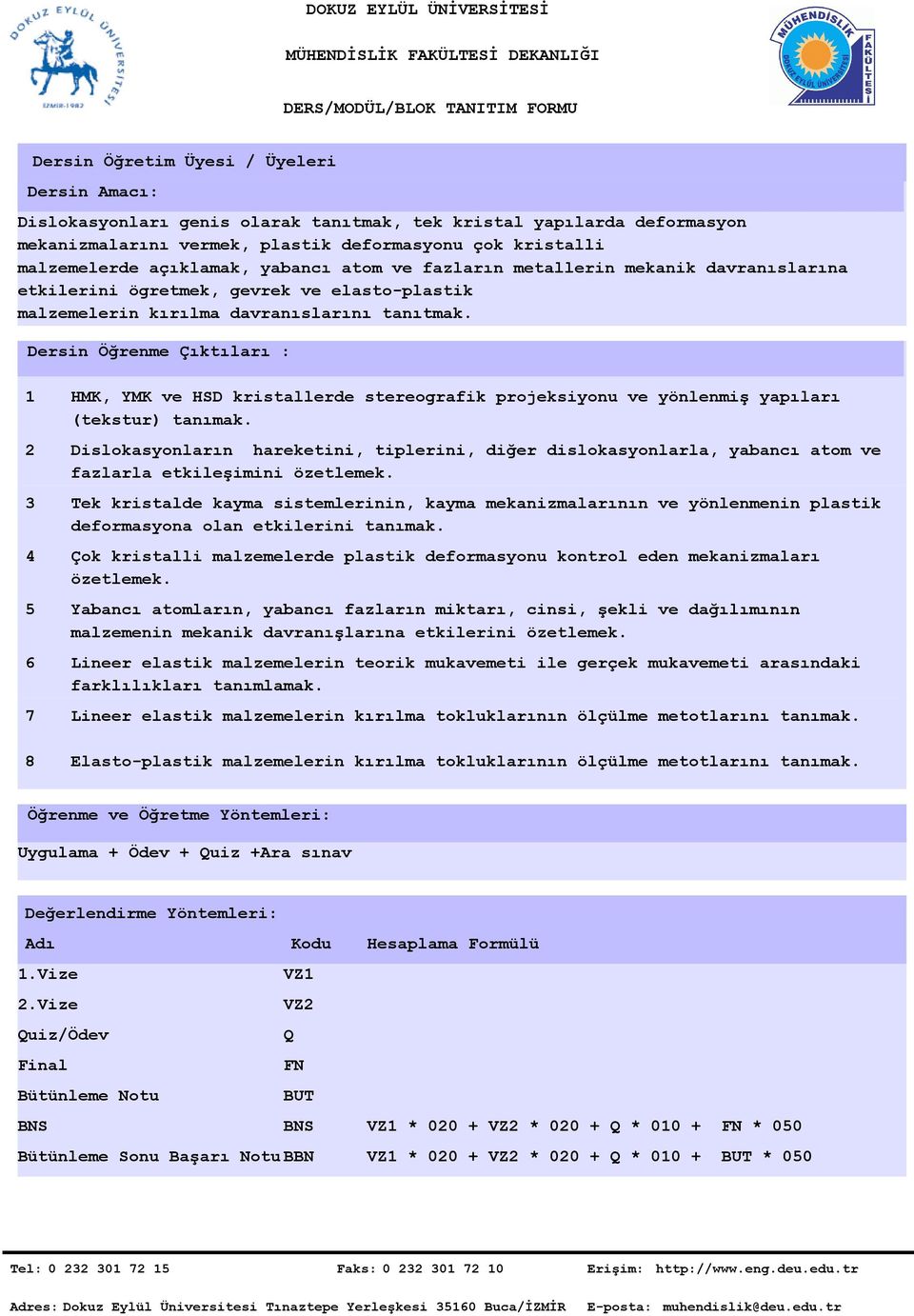 Dersin Öğrenme Çıktıları : 5 6 7 8 HMK, YMK ve HSD kristallerde stereografik projeksiyonu ve yönlenmiş yapıları (tekstur) tanımak.