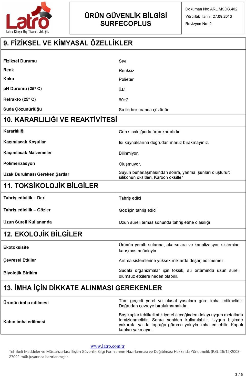 TOKSİKOLOJİK BİLGİLER Tahriş edicilik Deri Tahriş edicilik Gözler Uzun Süreli Kullanımda Oda sıcaklığında ürün kararlıdır. Isı kaynaklarına doğrudan maruz bırakmayınız. Oluşmuyor.