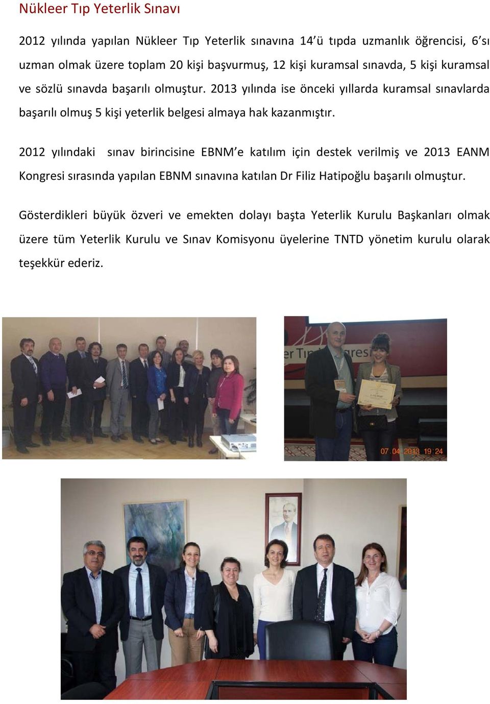 2012 yılındaki sınav birincisine EBNM e katılım için destek verilmiş ve 2013 EANM Kongresi sırasında yapılan EBNM sınavına katılan Dr Filiz Hatipoğlu başarılı olmuştur.