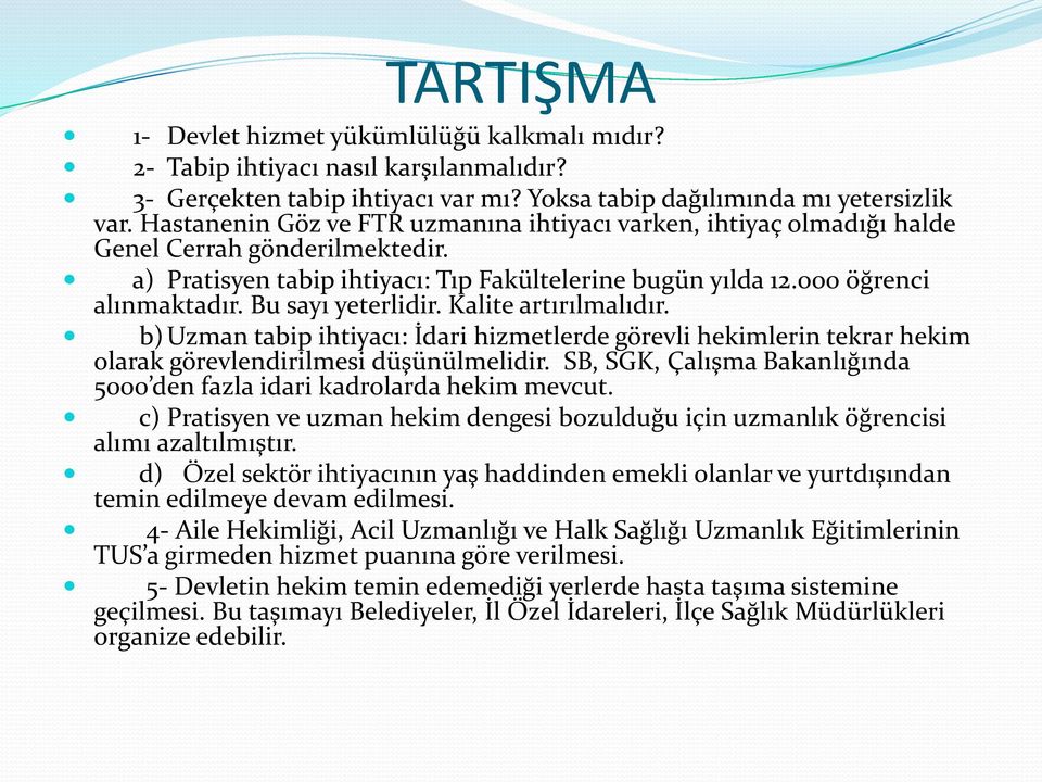 Bu sayı yeterlidir. Kalite artırılmalıdır. b)uzman tabip ihtiyacı: İdari hizmetlerde görevli hekimlerin tekrar hekim olarak görevlendirilmesi düşünülmelidir.