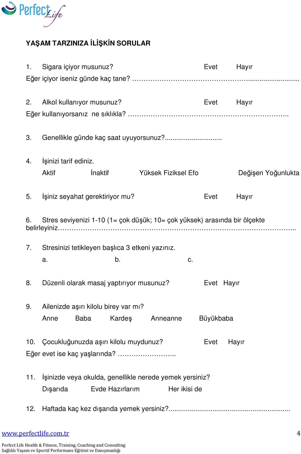 Stres seviyenizi 1-10 (1= çok düşük; 10= çok yüksek) arasında bir ölçekte belirleyiniz... 7. Stresinizi tetikleyen başlıca 3 etkeni yazınız. a. b. c. 8. Düzenli olarak masaj yaptırıyor musunuz?