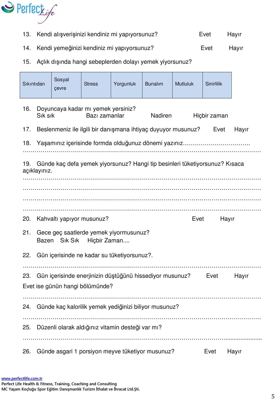 Beslenmeniz ile ilgili bir danışmana ihtiyaç duyuyor musunuz? Evet Hayır 18. Yaşamınız içerisinde formda olduğunuz dönemi yazınız. 19. Günde kaç defa yemek yiyorsunuz?