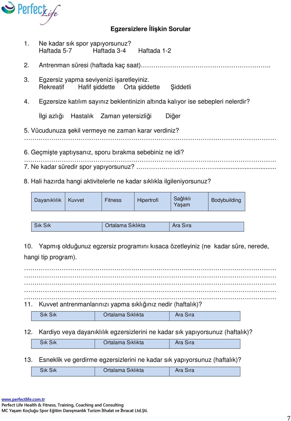 Vücudunuza şekil vermeye ne zaman karar verdiniz? 6. Geçmişte yaptıysanız, sporu bırakma sebebiniz ne idi? 7. Ne kadar süredir spor yapıyorsunuz?... 8.