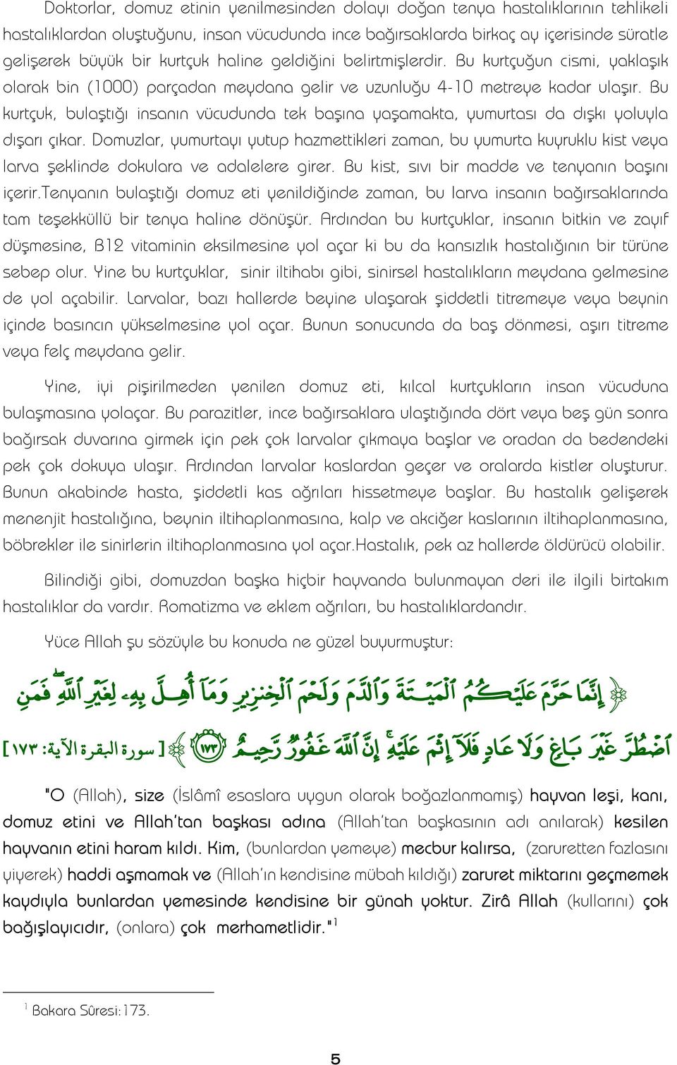 Bu kurtçuk, bulaştığı insanın vücudunda tek başına yaşamakta, yumurtası da dışkı yoluyla dışarı çıkar.