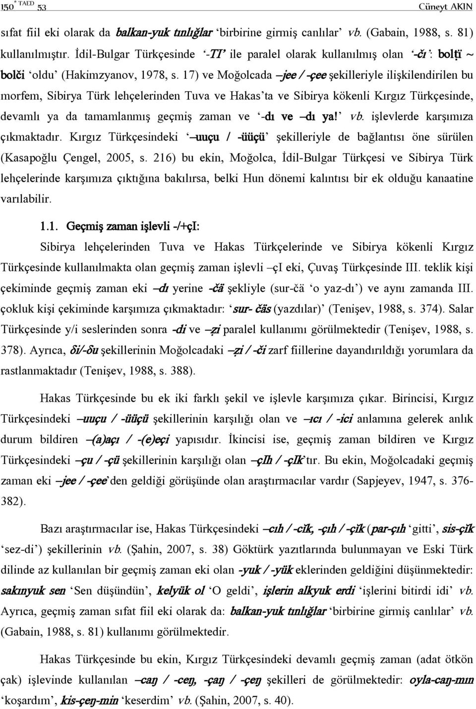 17) ve Moğolcada jee / -çee şekilleriyle ilişkilendirilen bu morfem, Sibirya Türk lehçelerinden Tuva ve Hakas ta ve Sibirya kökenli Kırgız Türkçesinde, devamlı ya da tamamlanmış geçmiş zaman ve -dı