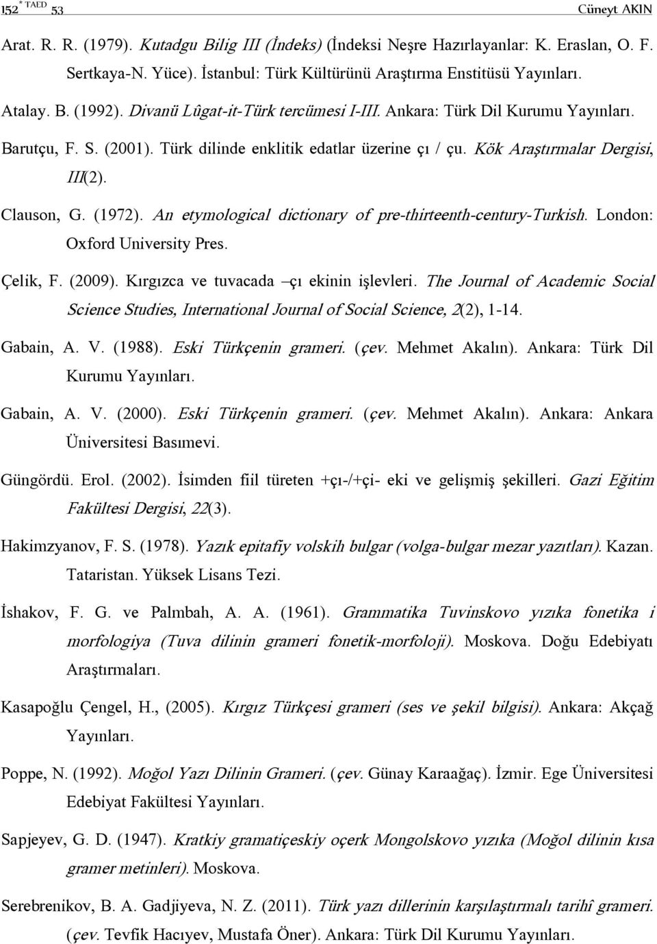 Clauson, G. (1972). An etymological dictionary of pre-thirteenth-century-turkish. London: Oxford University Pres. Çelik, F. (2009). Kırgızca ve tuvacada çı ekinin işlevleri.