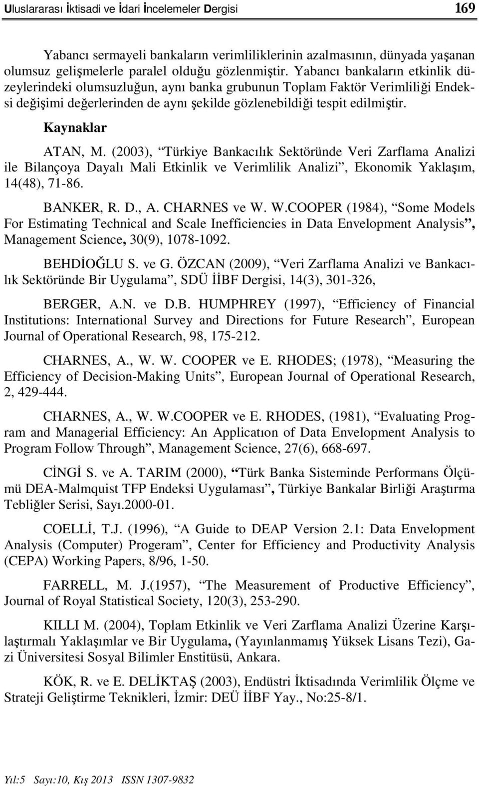 Kaynaklar ATAN, M. (2003), Türkiye Bankacılık Sektöründe Veri Zarflama Analizi ile Bilançoya Dayalı Mali Etkinlik ve Verimlilik Analizi, Ekonomik Yaklaşım, 14(48), 71-86. BANKER, R. D., A.