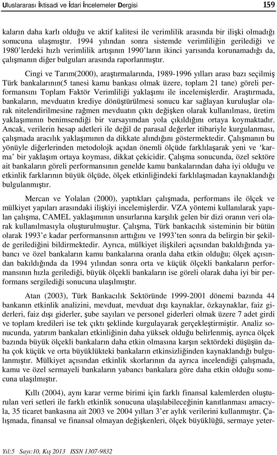 Cingi ve Tarım(2000), araştırmalarında, 1989-1996 yılları arası bazı seçilmiş Türk bankalarının(5 tanesi kamu bankası olmak üzere, toplam 21 tane) göreli performansını Toplam Faktör Verimliliği
