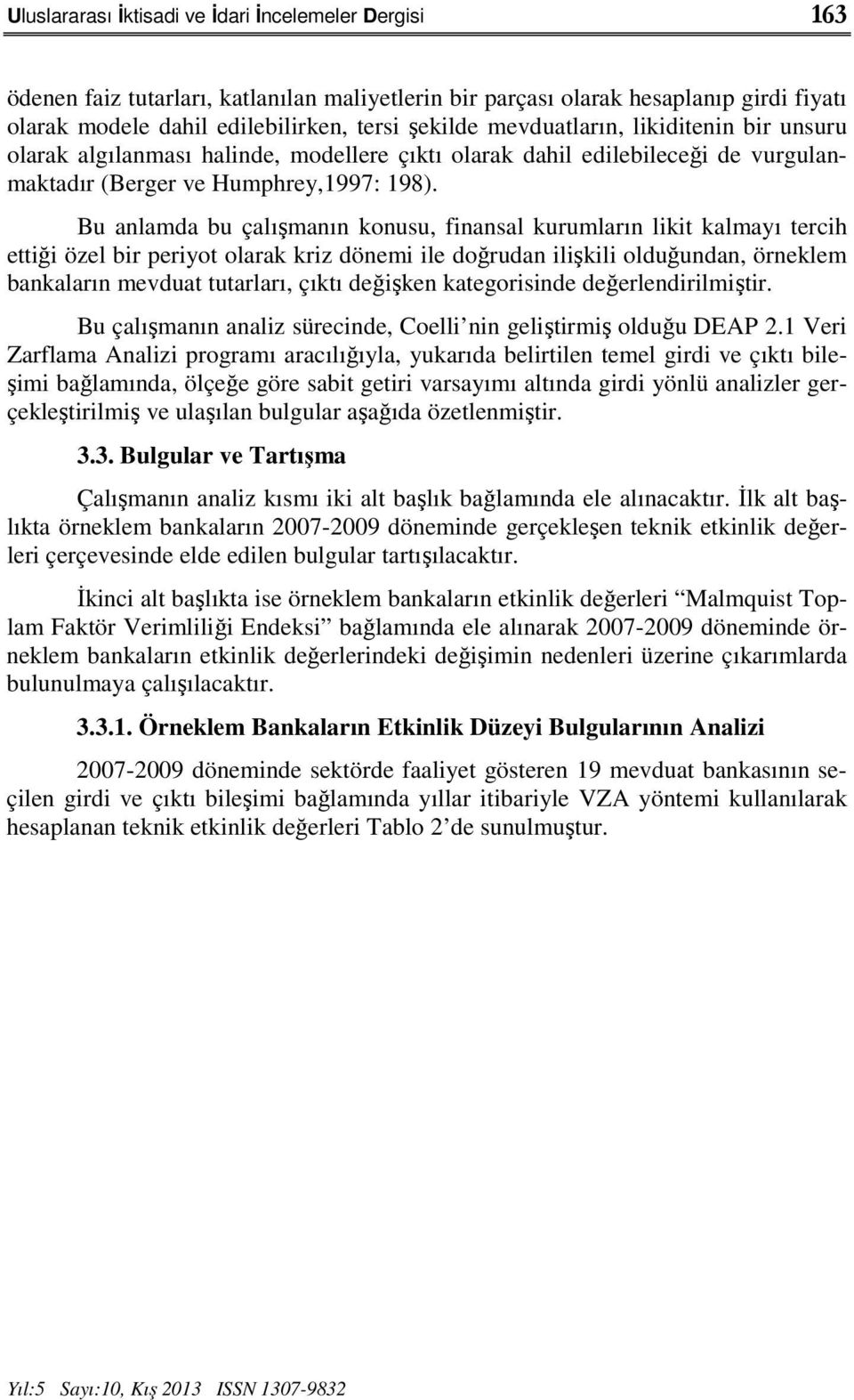 Bu anlamda bu çalışmanın konusu, finansal kurumların likit kalmayı tercih ettiği özel bir periyot olarak kriz dönemi ile doğrudan ilişkili olduğundan, örneklem bankaların mevduat tutarları, çıktı