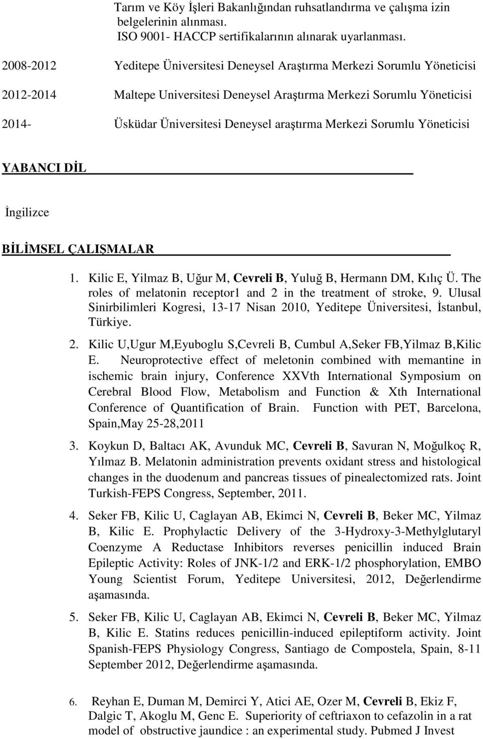 araştırma Merkezi Sorumlu Yöneticisi YABANCI DİL İngilizce BİLİMSEL ÇALIŞMALAR 1. Kilic E, Yilmaz B, Uğur M, Cevreli B, Yuluğ B, Hermann DM, Kılıç Ü.
