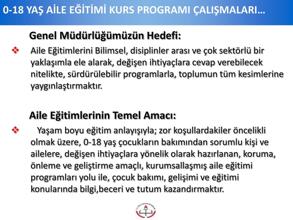 Aile Eğitimlerinin Temel Amacı: Yaşam boyu eğitim anlayışıyla; zor koşullardakiler öncelikli olmak üzere, 0-18 yaş çocukların bakımından sorumlu kişi ve ailelere,