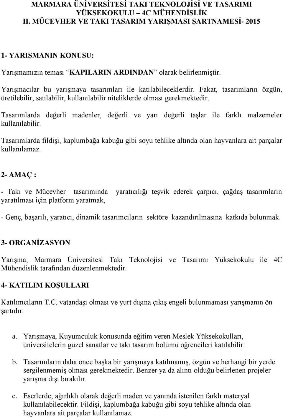 Fakat, tasarımların özgün, üretilebilir, satılabilir, kullanılabilir niteliklerde olması gerekmektedir.